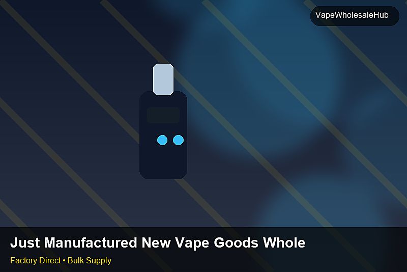 Just Manufactured New Vape Goods Wholesale — Just Manufactured New Vape Goods Wholesale: Sample Policy | 2026 Edition photo 2